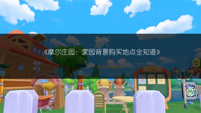 《摩尔庄园：家园背景购买地点全知道》